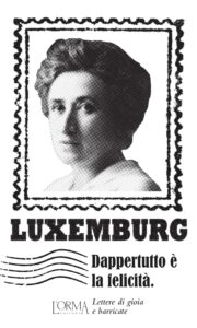 Luxemburg - Dappertutto è la felicità. Lettere di gioia e barricate