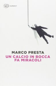 Marco Presta - Un calcio in bocca fa miracoli